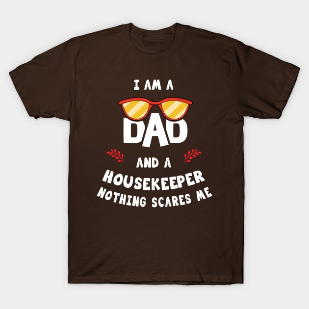 I'm A Dad And A Housekeeper Nothing Scares Me T-Shirt by Parrot Designs